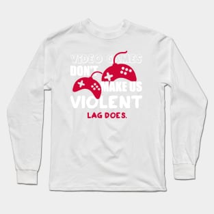 Video games don’t make us violent. Lag does! Long Sleeve T-Shirt